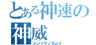 とある神速の神威（シンソクノカムイ）