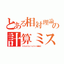 とある相対理論の計算ミス（マクセルでなくヘビサイド簡略式）