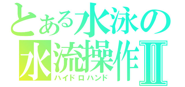 とある水泳の水流操作Ⅱ（ハイドロハンド）