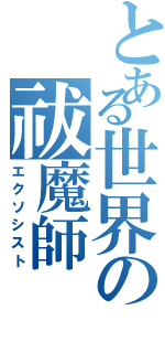 とある世界の祓魔師（エクソシスト）