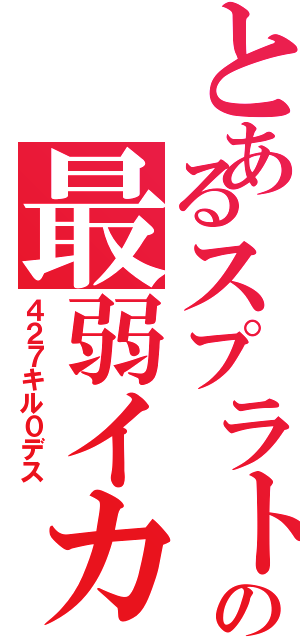 とあるスプラトゥーンの最弱イカ娘（４２７キル０デス）