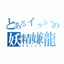 とあるイッシュの妖精嫌龍（サザンドラ）