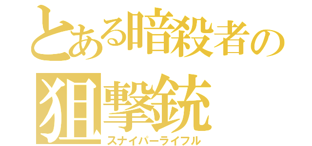 とある暗殺者の狙撃銃（スナイパーライフル）