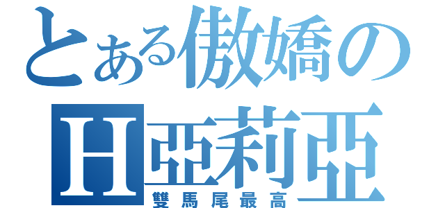 とある傲嬌のＨ亞莉亞（雙馬尾最高）