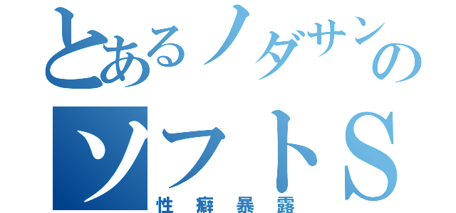 とあるノダサンガのソフトＳＭ（性癖暴露）