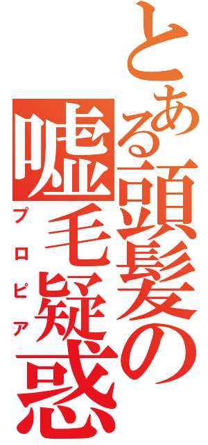 とある頭髪の嘘毛疑惑（プロピア）