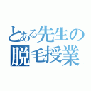 とある先生の脱毛授業（）