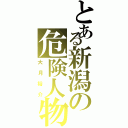 とある新潟の危険人物Ⅱ（大月裕介）