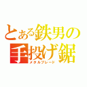 とある鉄男の手投げ鋸（メタルブレード）