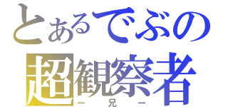 とあるでぶの超観察者（ー兄ー）