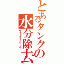 とあるタンクの水分除去（ウォーターカットＧ）