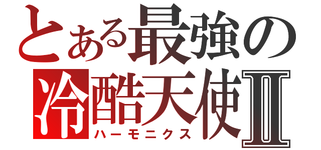 とある最強の冷酷天使Ⅱ（ハーモニクス）