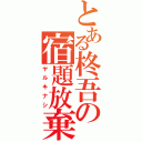 とある柊吾の宿題放棄（ヤルキナシ）