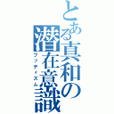 とある真和の潜在意識（ブッディズム）