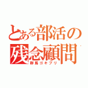 とある部活の残念顧問（群馬ゴキブリ）