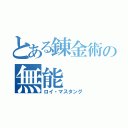 とある錬金術の無能（ロイ・マスタング）