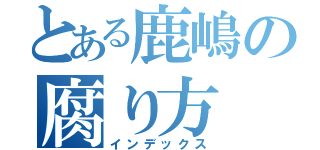 とある鹿嶋の腐り方（インデックス）