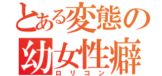 とある変態の幼女性癖（ロリコン）