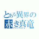 とある異界の赤き真竜（アグニマズドＶ）