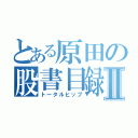 とある原田の股書目録Ⅱ（トータルヒップ）