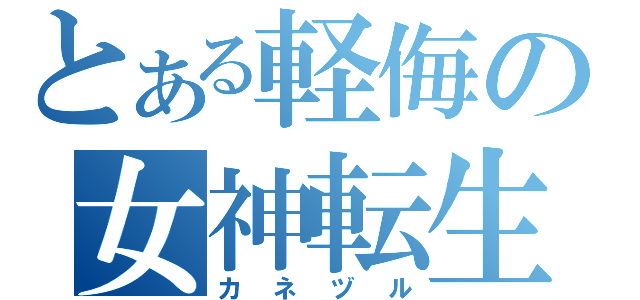 とある軽侮の女神転生（カネヅル）