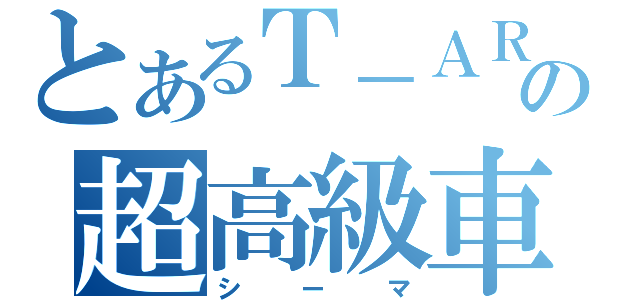 とあるＴ－ＡＲＡの超高級車（シーマ）