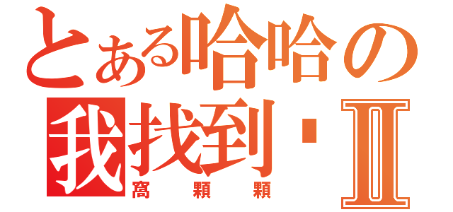 とある哈哈の我找到啦Ⅱ（窩顆顆）