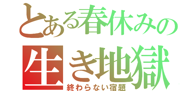 とある春休みの生き地獄（終わらない宿題）