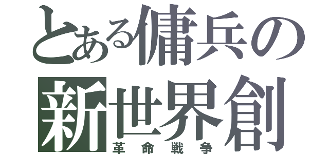 とある傭兵の新世界創設歴（革命戦争）