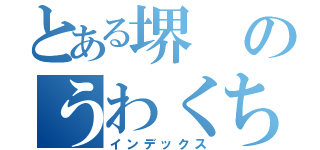 とある堺のうわくちびる（インデックス）