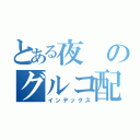 とある夜のグルコ配信（インデックス）