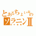 とあるちょい毒のソラニンⅡ（田中優雅）