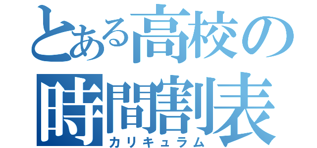 とある高校の時間割表（カリキュラム）