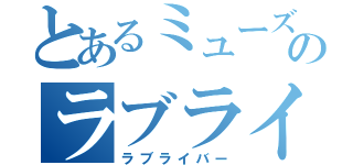 とあるミューズのラブライブ（ラブライバー）