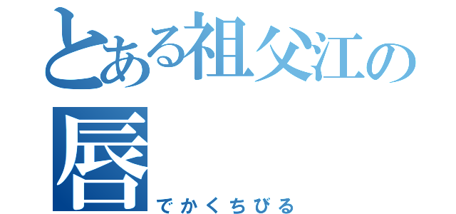 とある祖父江の唇（でかくちびる）