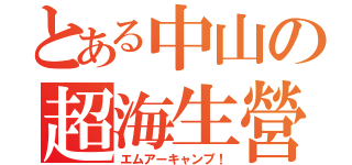 とある中山の超海生營（エムアーキャンプ！）