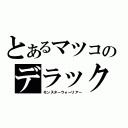 とあるマツコのデラックス（モンスターウォーリアー）