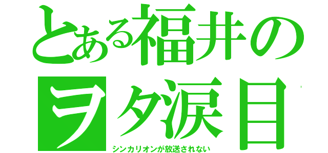 とある福井のヲタ涙目（シンカリオンが放送されない）