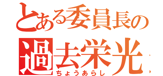 とある委員長の過去栄光（ちょうあらし）