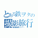 とある鉄ヲタの撮影旅行（鉄道撮影ツアー）