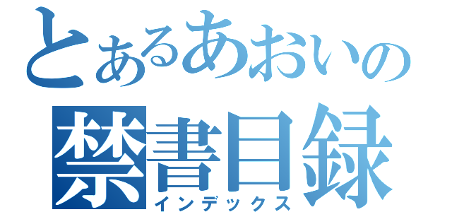 とあるあおいの禁書目録（インデックス）