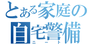 とある家庭の自宅警備員（ニート）