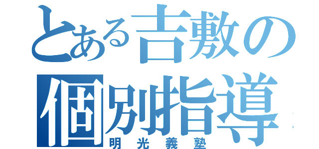 とある吉敷の個別指導（明光義塾）