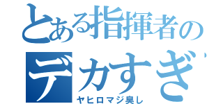 とある指揮者のデカすぎる前歯（ヤヒロマジ臭し）