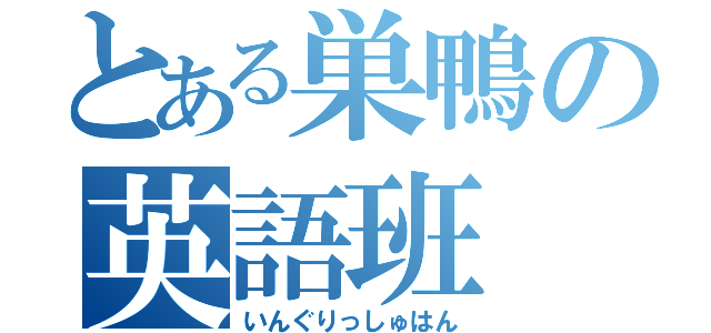 とある巣鴨の英語班（いんぐりっしゅはん）