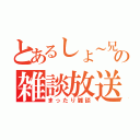 とあるしょ～兄の雑談放送局（まったり雑談）