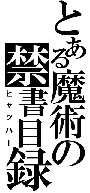 とある魔術の禁書目録（ヒャッハー）