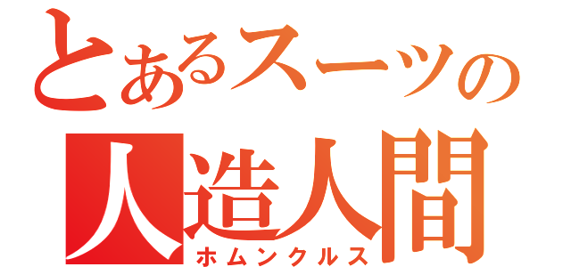 とあるスーツの人造人間（ホムンクルス）