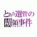 とある選管の横領事件（ハルマゲドン）