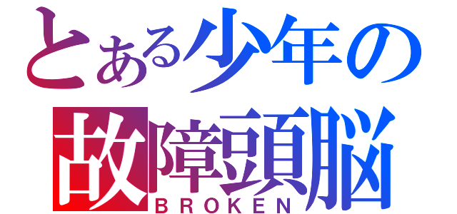 とある少年の故障頭脳（ＢＲＯＫＥＮ）